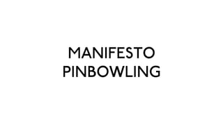 MANIFESTO
PINBOWLING
 