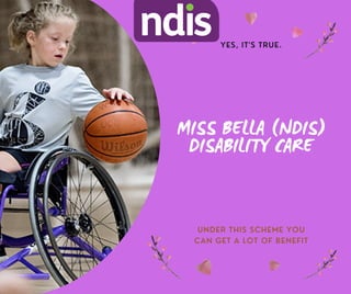 MISS BELLA (NDIS)
DISABILITY CARE
UNDER THIS SCHEME YOU
CAN GET A LOT OF BENEFIT
YES, IT'S TRUE.
 