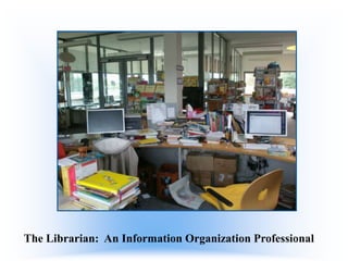 The Librarian: An Information Organization Professional

 