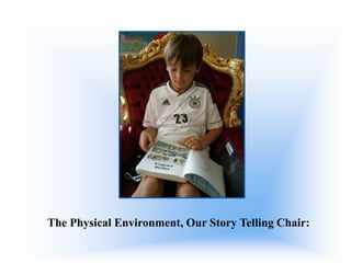 The Physical Environment, Our Story Telling Chair:

 