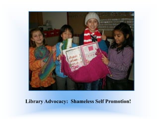 Library Advocacy: Shameless Self Promotion!

 