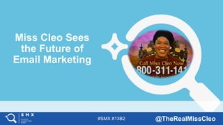 #SMX #13B2 @TheRealMissCleo
Miss Cleo Sees
the Future of
Email Marketing
 