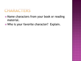 CharactersName characters from your book or reading material.  Who is your favorite character?  Explain.  
