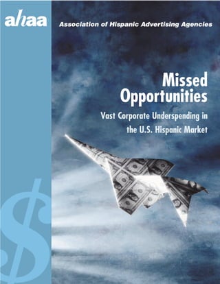 Missed
     Opportunities
Vast Corporate Underspending in
       the U.S. Hispanic Market
 