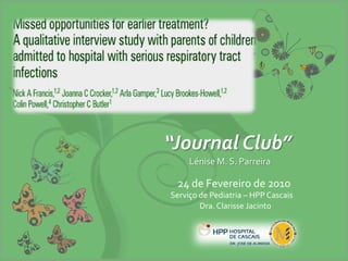 24 de Fevereiro de 2010
Serviço de Pediatria – HPP Cascais
Dra. Clarisse Jacinto
“Journal Club”
Lénise M. S. Parreira
 