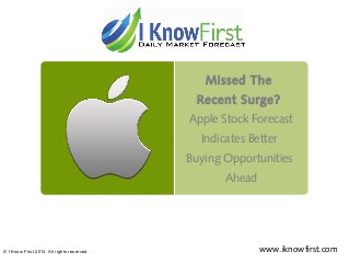 Missed The
Recent Surge?
Apple Stock Forecast
Indicates Better
Buying Opportunities
Ahead
© I Know First 2014. All rights reserved. www.iknowfirst.com
 