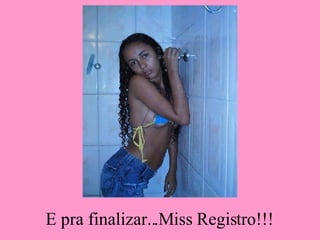 E pra finalizar...Miss Registro!!!