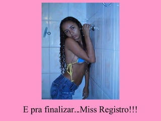 E pra finalizar...Miss Registro!!! 