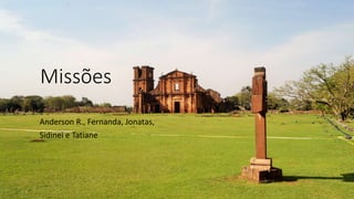 Missões 
Anderson R., Fernanda, Jonatas, 
Sidinei e Tatiane 
 