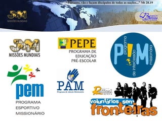 “Portanto, vão e façam discípulos de todas as nações...” Mt 28.19