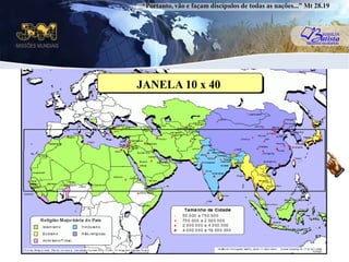 “Portanto, vão e façam discípulos de todas as nações...” Mt 28.19JANELA 10 x 40