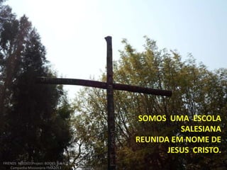 SOMOS UMA ESCOLA
SALESIANA
REUNIDA EM NOME DE
JESUS CRISTO.
FRIENDS NEEDED!Project: BOOKS for ALL.
Campanha Missionária FMA2013
 