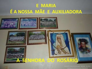 E MARIA
É A NOSSA MÃE E AUXILIADORA
A SENHORA DO ROSÁRIO
FRIENDS NEEDED!Project: BOOKS for ALL.
Campanha Missionária FMA2013
 