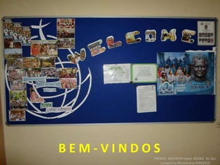 B E M - V I N D O S
FRIENDS NEEDED!Project: BOOKS for ALL.
Campanha Missionária FMA2013
 