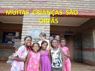 MUITAS CRIANÇAS SÃO
ÓRFÃS
FRIENDS NEEDED!Project: BOOKS for ALL.
Campanha Missionária FMA2013
 
