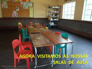 AGORA VISITAMOS AS NOSSAS
SALAS DE AULA
FRIENDS NEEDED!Project: BOOKS for ALL.
Campanha Missionária FMA2013
 