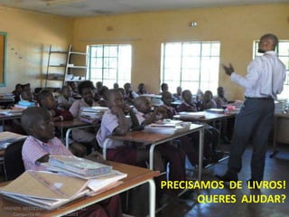 PRECISAMOS DE LIVROS!
QUERES AJUDAR?
FRIENDS NEEDED!Project: BOOKS for ALL.
Campanha Missionária FMA2013
 