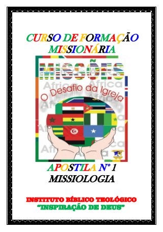 CURSO DE FORMAÇÃO MISSIONÁRIA APOSTILA N° 1 MISSIOLOGIA 
INSTITUTO BÍBLICO TEOLÓGICO 
“INSPIRAÇÃO DE DEUS”  