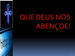 QUE DEUS NOS
ABENÇOE!
44
 