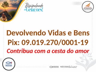 Devolvendo Vidas e Bens
Pix: 09.019.270/0001-19
Contribua com a cesta do amor
 