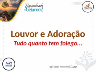 Louvor e Adoração
Tudo quanto tem folego...
 