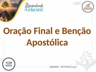 Oração Final e Benção
Apostólica
 