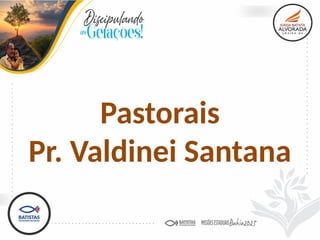 Pastorais
Pr. Valdinei Santana
 