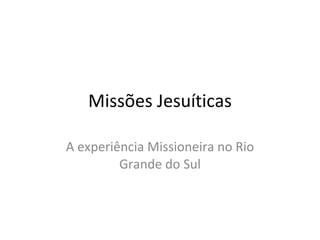 Missões Jesuíticas A experiência Missioneira no Rio Grande do Sul 