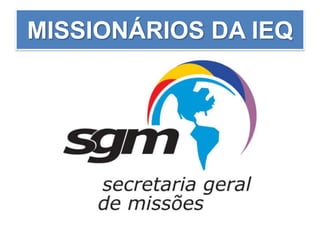 MISSIONÁRIOS DA IEQ
 