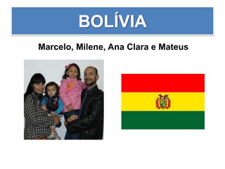 BOLÍVIA
Marcelo, Milene, Ana Clara e Mateus
 