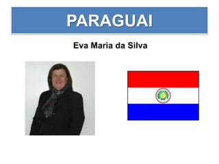 PARAGUAI
Eva Maria da Silva
 