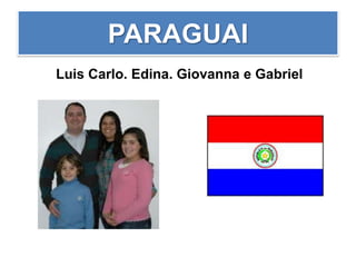 PARAGUAI
Luis Carlo. Edina. Giovanna e Gabriel
 