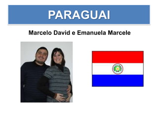 PARAGUAI
Marcelo David e Emanuela Marcele
 