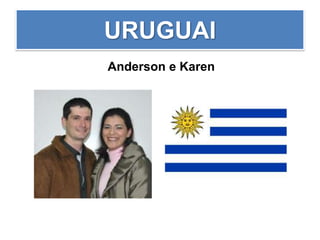 URUGUAI
Anderson e Karen
 