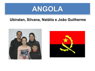 ANGOLA
Ubiratan, Silvana, Natália e João Guilherme
 