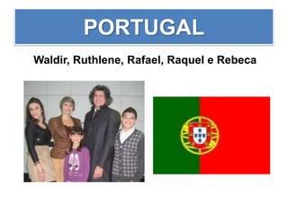 PORTUGAL
Waldir, Ruthlene, Rafael, Raquel e Rebeca
 