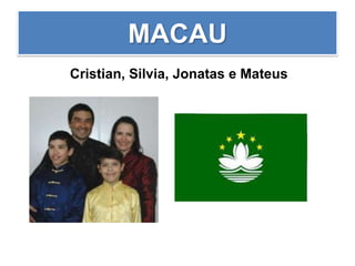 MACAU
Cristian, Silvia, Jonatas e Mateus
 