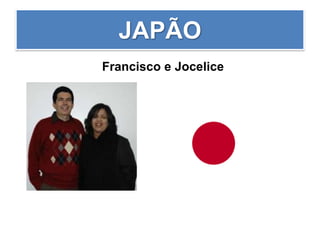 JAPÃO
Francisco e Jocelice
 