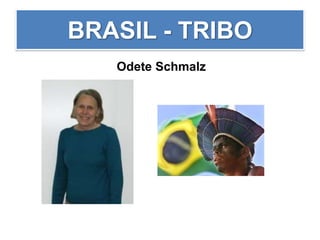BRASIL - TRIBO
Odete Schmalz
 