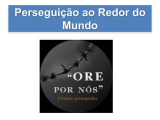 Perseguição ao Redor do
Mundo
 