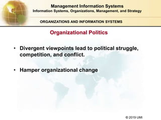 © 2019 UMI
ORGANIZATIONS AND INFORMATION SYSTEMS
• Divergent viewpoints lead to political struggle,
competition, and confl...