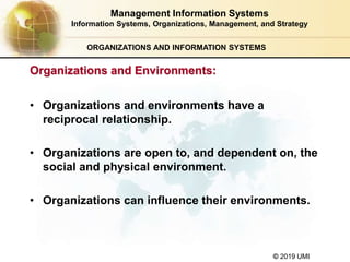 © 2019 UMI
ORGANIZATIONS AND INFORMATION SYSTEMS
• Organizations and environments have a
reciprocal relationship.
• Organi...