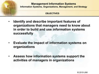 © 2019 UMI
OBJECTIVES
• Identify and describe important features of
organizations that managers need to know about
in orde...