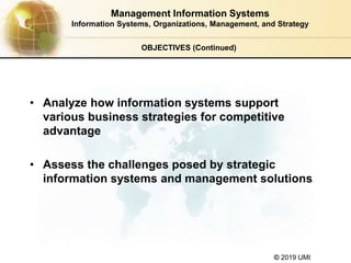 © 2019 UMI
• Analyze how information systems support
various business strategies for competitive
advantage
• Assess the ch...