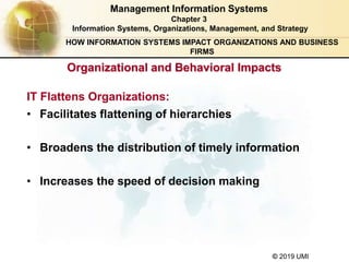 © 2019 UMI
Organizational and Behavioral Impacts
IT Flattens Organizations:
Management Information Systems
Chapter 3
Infor...