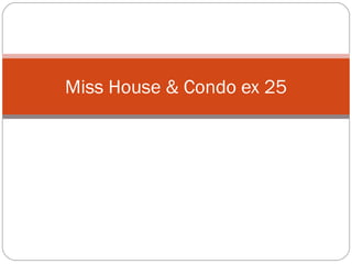 Miss House & Condo ex 25 
