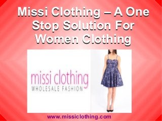 Missi Clothing – A One
Stop Solution For
Women Clothing
Missi Clothing – A One
Stop Solution For
Women Clothing
www.missiclothing.com
 
