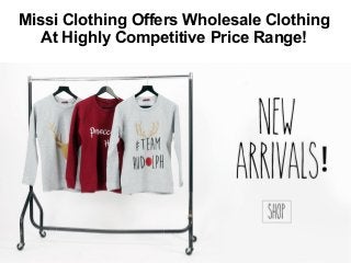 Missi Clothing Offers Wholesale Clothing
At Highly Competitive Price Range!
 