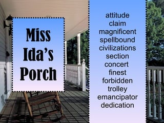 Miss Ida’s Porch attitude claim magnificent spellbound civilizations section concert  finest forbidden trolley emancipator dedication 