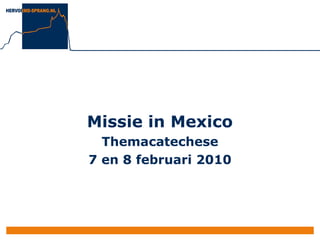 Missie in Mexico
  Themacatechese
7 en 8 februari 2010
 